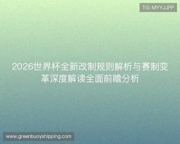 2026世界杯全新改制规则解析与赛制变革深度解读全面前瞻分析